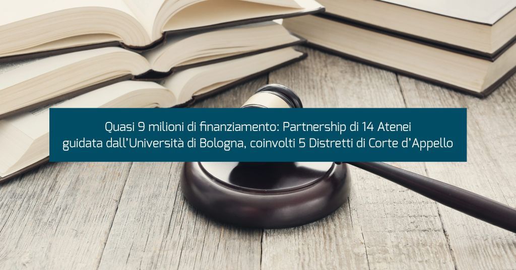 Quasi 9 milioni di finanziamento: Partnership di 14 Atenei guidata dall’Università di Bologna, coinvolti 5 Distretti di Corte d’Appello