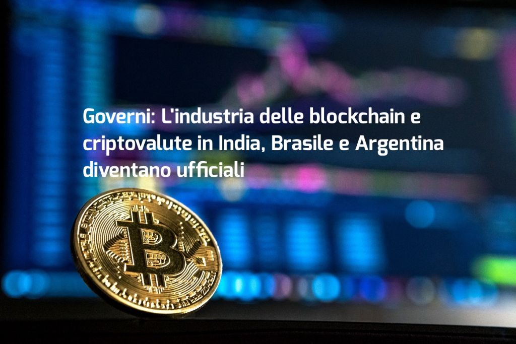 Governi: L'industria delle blockchain e criptovalute in India, Brasile e Argentina diventano ufficiali
