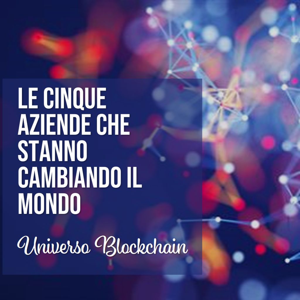 Universo Blockchain: Le Cinque Aziende Che Stanno Cambiando Il Mondo