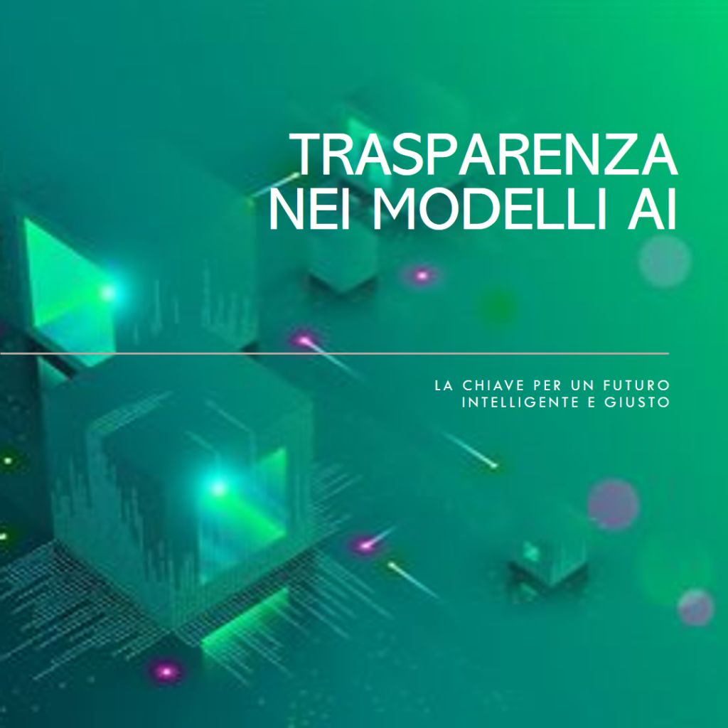 Trasparenza nei Modelli AI: La Chiave per un Futuro Intelligente e Giusto
