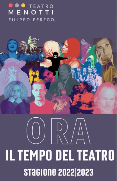 ORA IL TEMPO DEL TEATRO La Stagione 2022|2023 del Teatro Menotti Filippo Perego