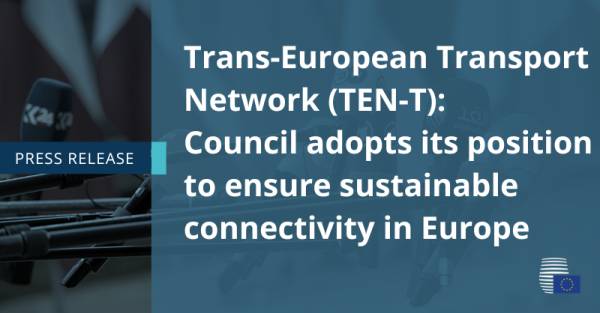 Rete transeuropea dei trasporti (TEN-T): il Consiglio adotta la sua posizione per garantire una connettività sostenibile in Europa