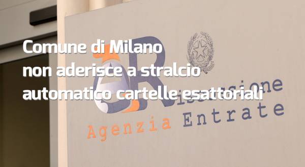 Il Comune di Milano non aderisce a stralcio automatico cartelle esattoriali