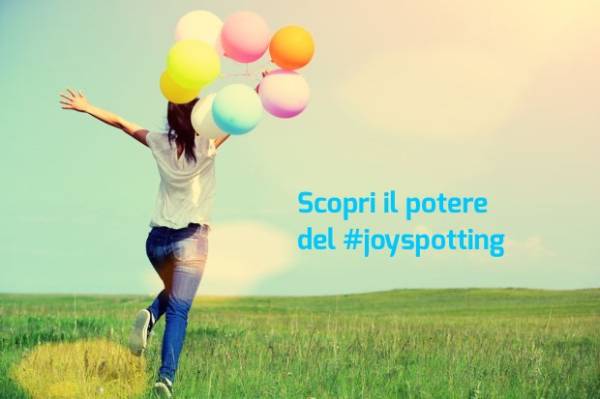 Scopri il potere del #joyspotting: la gioia è ovunque, 16 consigli da seguire
