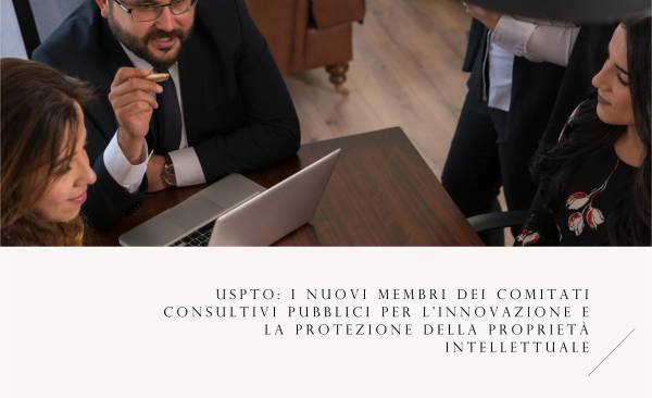 USPTO: I Nuovi Membri dei Comitati Consultivi Pubblici per l'Innovazione e la Protezione della Proprietà Intellettuale