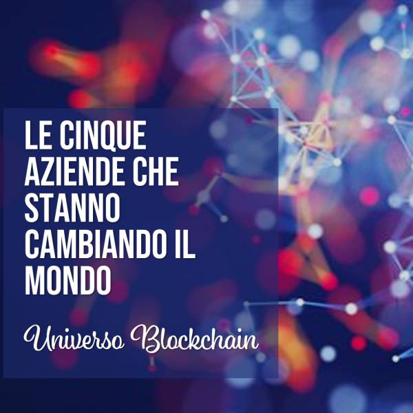 Universo Blockchain: Le Cinque Aziende Che Stanno Cambiando Il Mondo
